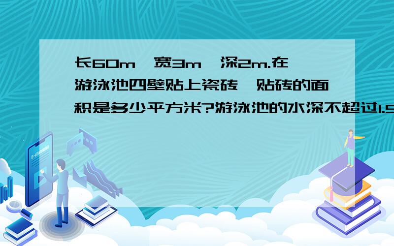 长60m,宽3m,深2m.在游泳池四壁贴上瓷砖,贴砖的面积是多少平方米?游泳池的水深不超过1.5m.