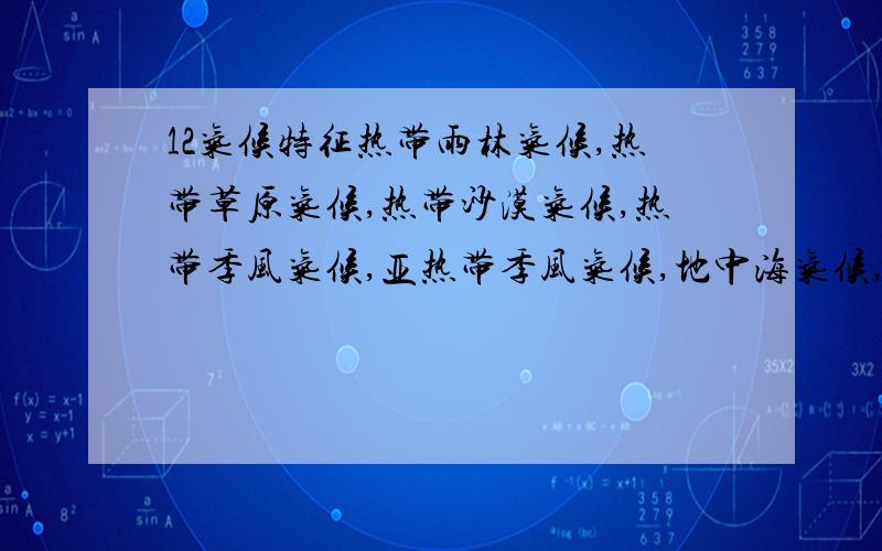 12气候特征热带雨林气候,热带草原气候,热带沙漠气候,热带季风气候,亚热带季风气候,地中海气候,温带海洋性气候,温带季风