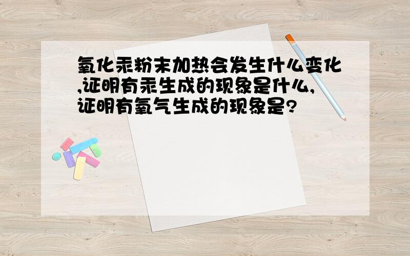 氧化汞粉末加热会发生什么变化,证明有汞生成的现象是什么,证明有氧气生成的现象是?