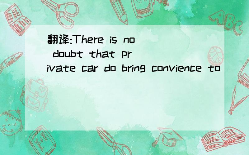 翻译:There is no doubt that private car do bring convience to