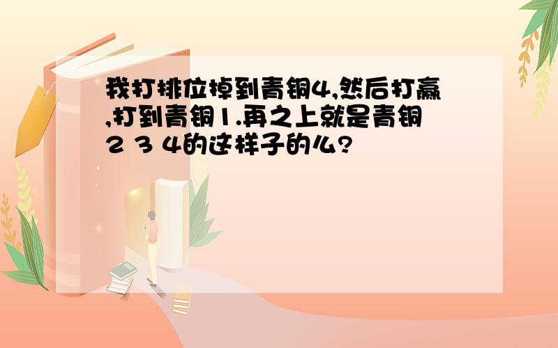 我打排位掉到青铜4,然后打赢,打到青铜1.再之上就是青铜2 3 4的这样子的么?