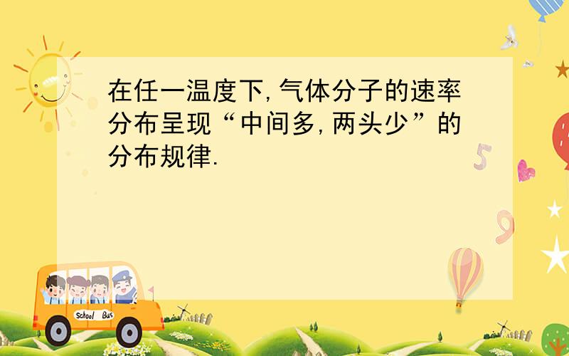 在任一温度下,气体分子的速率分布呈现“中间多,两头少”的分布规律.