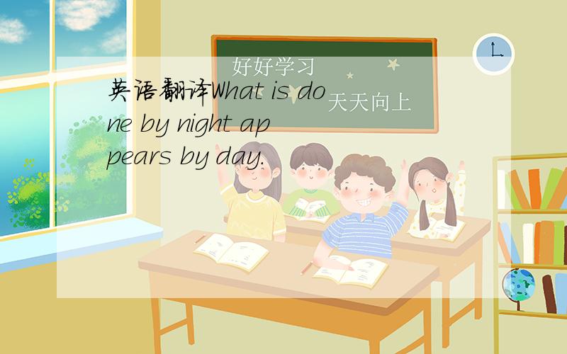 英语翻译What is done by night appears by day.