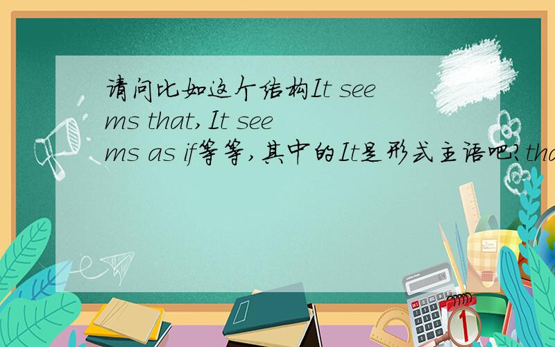 请问比如这个结构It seems that,It seems as if等等,其中的It是形式主语吧?that和as i