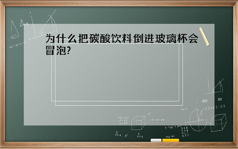 为什么把碳酸饮料倒进玻璃杯会冒泡?