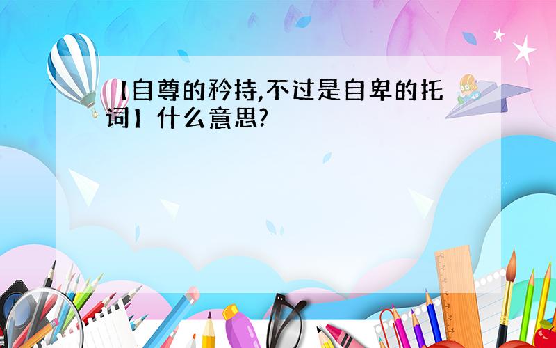 【自尊的矜持,不过是自卑的托词】什么意思?