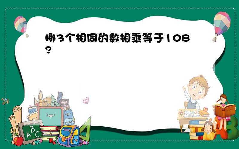 哪3个相同的数相乘等于108?