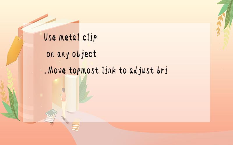 Use metal clip on any object.Move topmost link to adjust bri