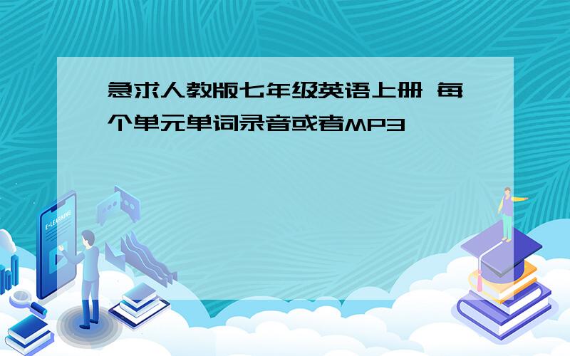 急求人教版七年级英语上册 每个单元单词录音或者MP3,