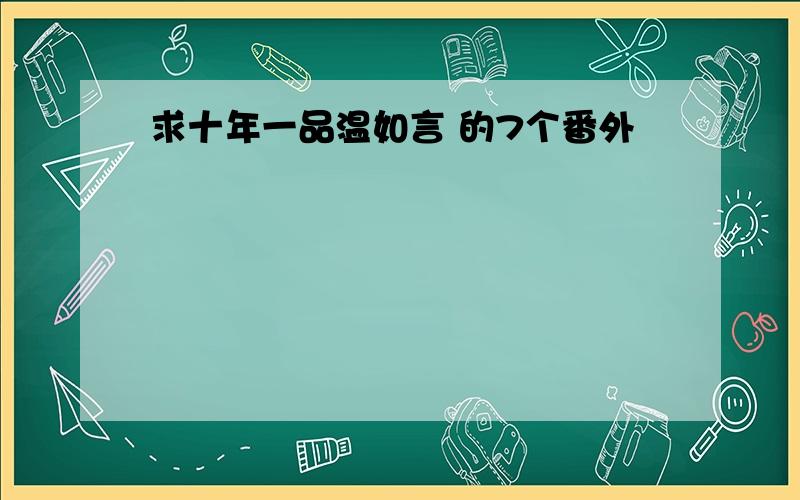 求十年一品温如言 的7个番外