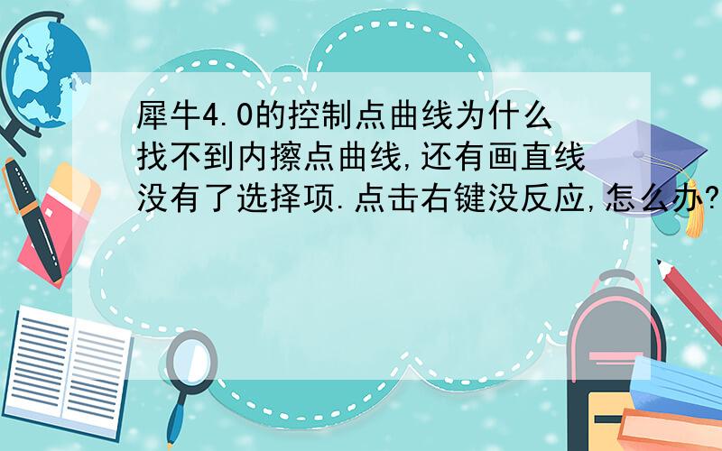 犀牛4.0的控制点曲线为什么找不到内擦点曲线,还有画直线没有了选择项.点击右键没反应,怎么办?