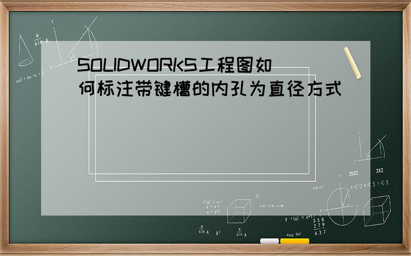 SOLIDWORKS工程图如何标注带键槽的内孔为直径方式