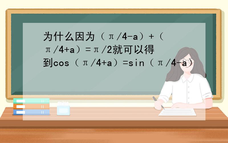 为什么因为（π/4-a）+（π/4+a）=π/2就可以得到cos（π/4+a）=sin（π/4-a）