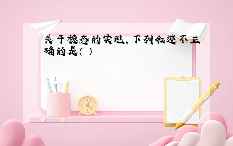 关于稳态的实现,下列叙述不正确的是（ ）