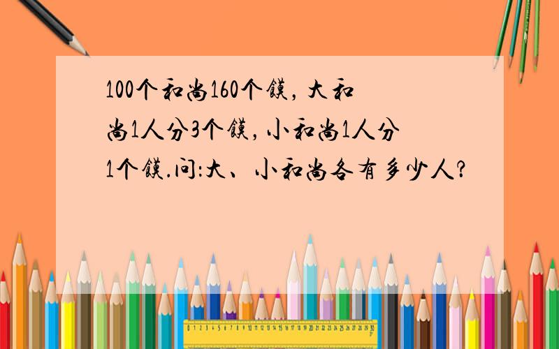 100个和尚160个馍，大和尚1人分3个馍，小和尚1人分1个馍．问：大、小和尚各有多少人？