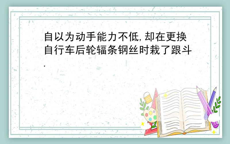 自以为动手能力不低,却在更换自行车后轮辐条钢丝时栽了跟斗.