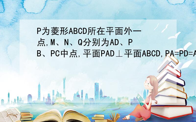 P为菱形ABCD所在平面外一点,M、N、Q分别为AD、PB、PC中点,平面PAD⊥平面ABCD,PA=PD=AD=2,∠