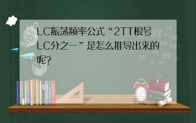 LC振荡频率公式“2TT根号LC分之一”是怎么推导出来的呢?