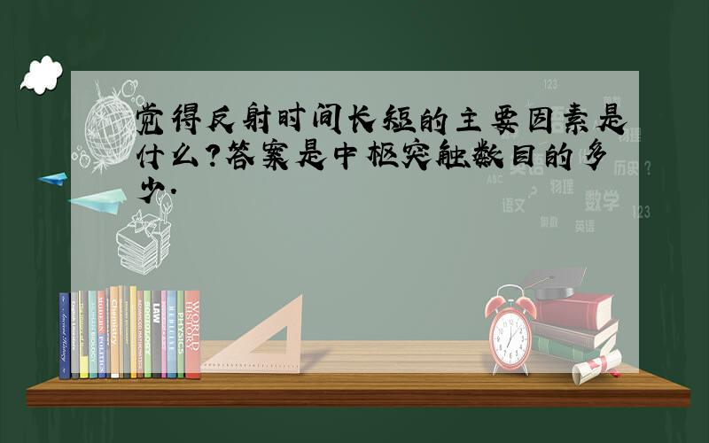 觉得反射时间长短的主要因素是什么?答案是中枢突触数目的多少.