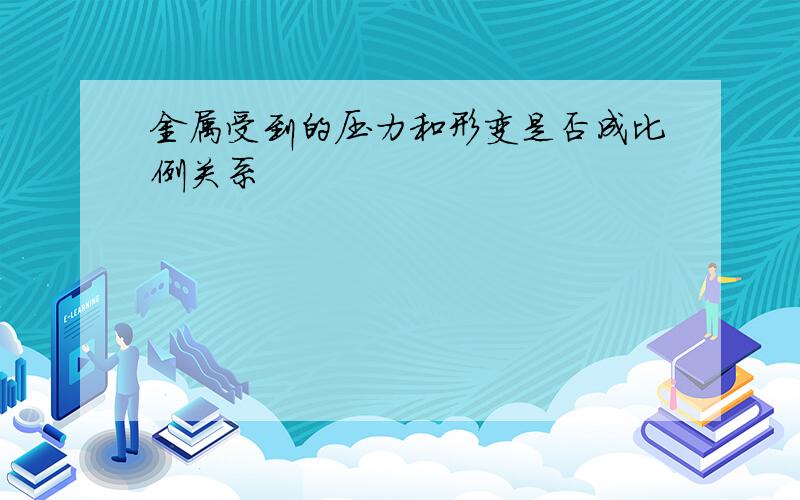 金属受到的压力和形变是否成比例关系