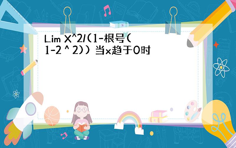 Lim X^2/(1-根号(1-2＾2)) 当x趋于0时