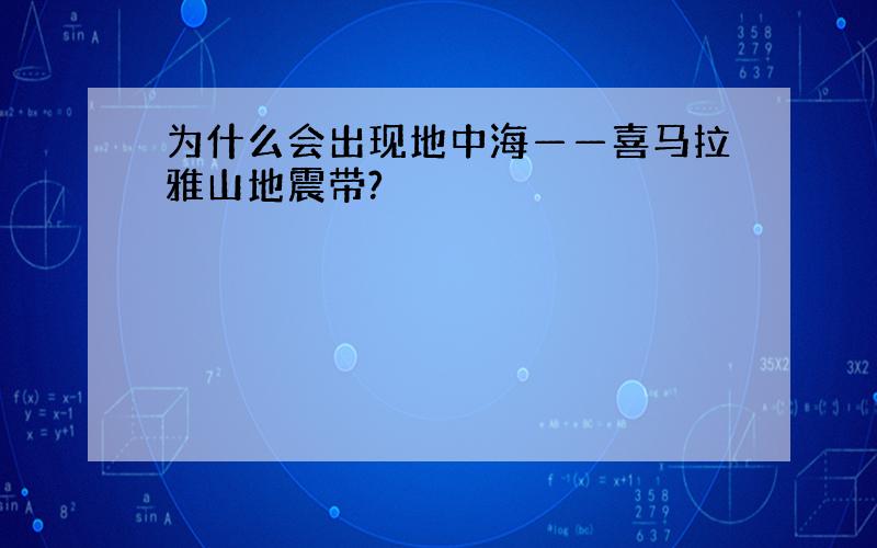 为什么会出现地中海——喜马拉雅山地震带?