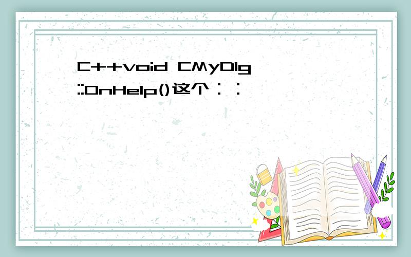 C++void CMyDlg::OnHelp()这个：：