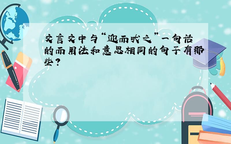 文言文中与“迎而吠之”一句话的而用法和意思相同的句子有那些?