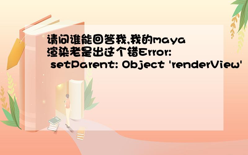 请问谁能回答我,我的maya渲染老是出这个错Error: setParent: Object 'renderView'