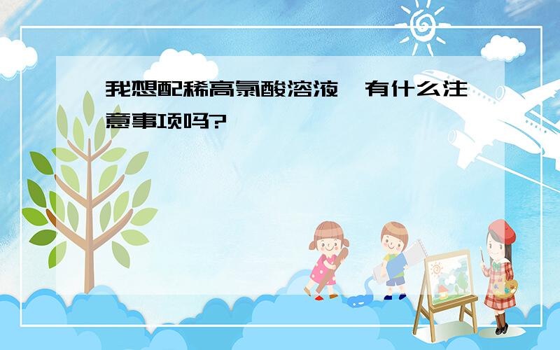 我想配稀高氯酸溶液,有什么注意事项吗?