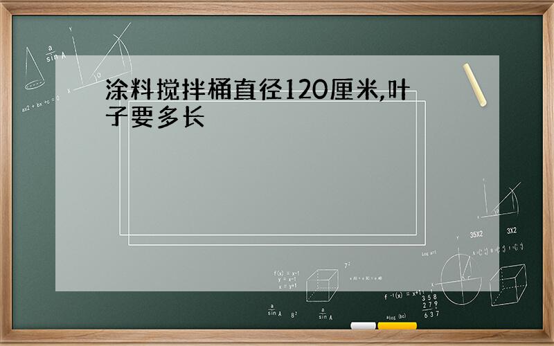 涂料搅拌桶直径120厘米,叶子要多长