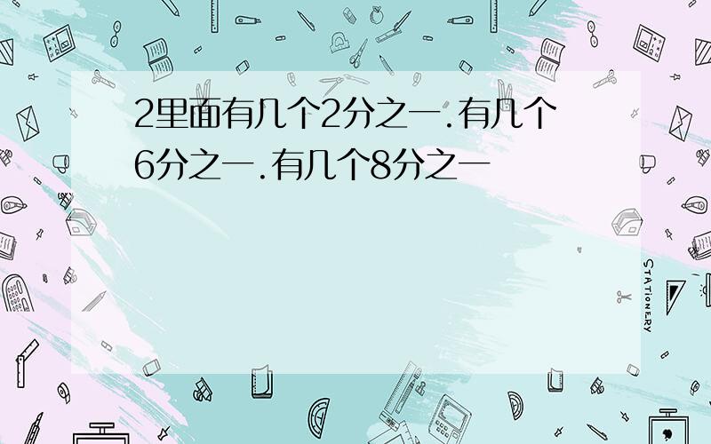 2里面有几个2分之一.有几个6分之一.有几个8分之一