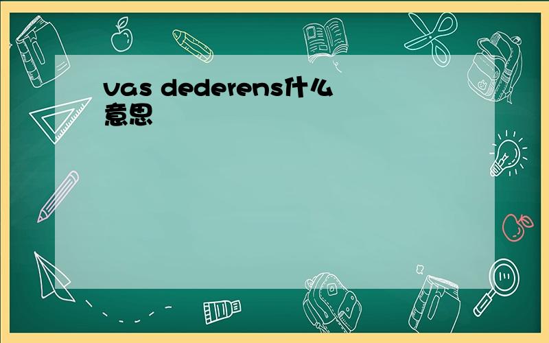 vas dederens什么意思