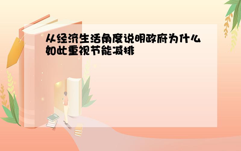 从经济生活角度说明政府为什么如此重视节能减排