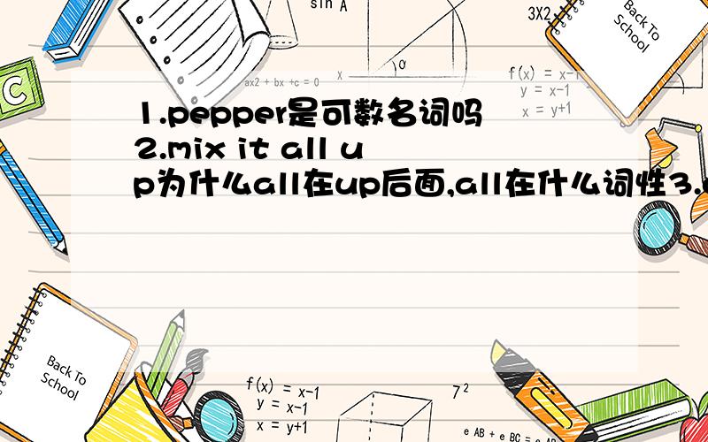 1.pepper是可数名词吗2.mix it all up为什么all在up后面,all在什么词性3.on the to