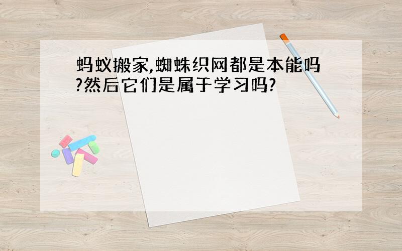 蚂蚁搬家,蜘蛛织网都是本能吗?然后它们是属于学习吗?