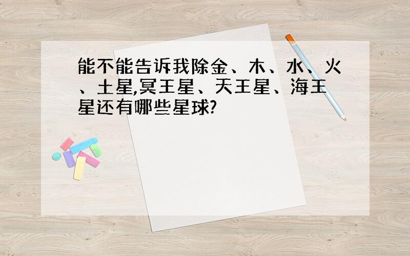 能不能告诉我除金、木、水、火、土星,冥王星、天王星、海王星还有哪些星球?