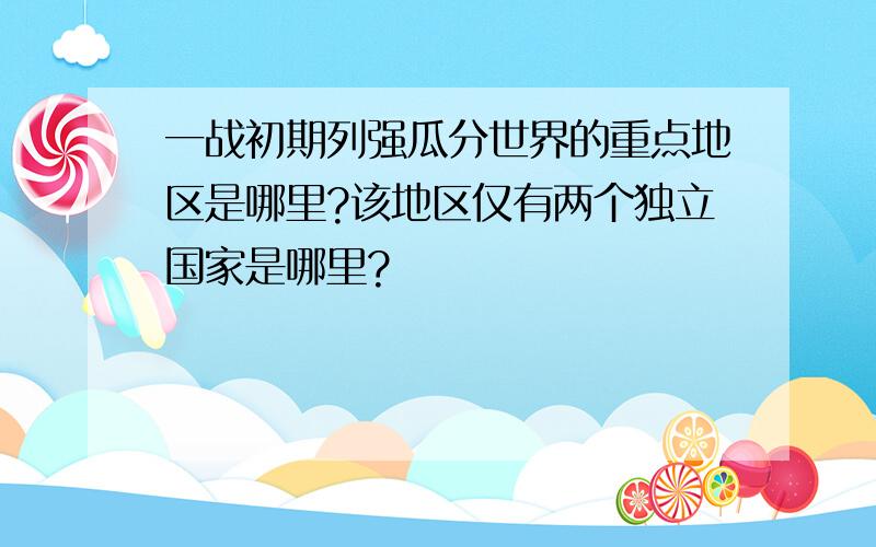 一战初期列强瓜分世界的重点地区是哪里?该地区仅有两个独立国家是哪里?