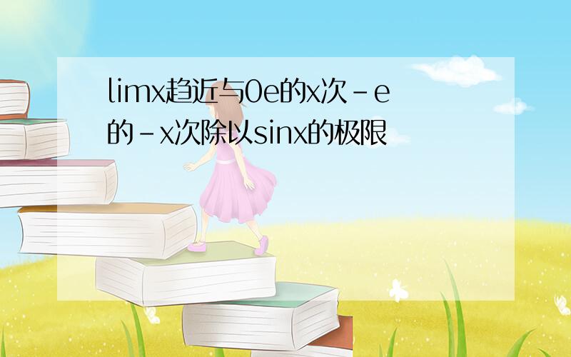 limx趋近与0e的x次-e的-x次除以sinx的极限