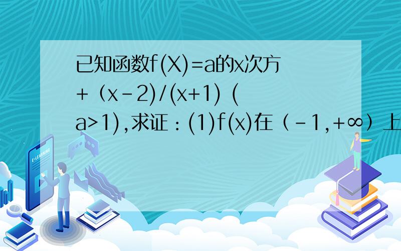 已知函数f(X)=a的x次方+（x-2)/(x+1) (a>1),求证：(1)f(x)在（-1,+∞）上为增函数.