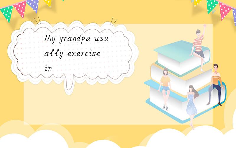 My grandpa usually exercise in