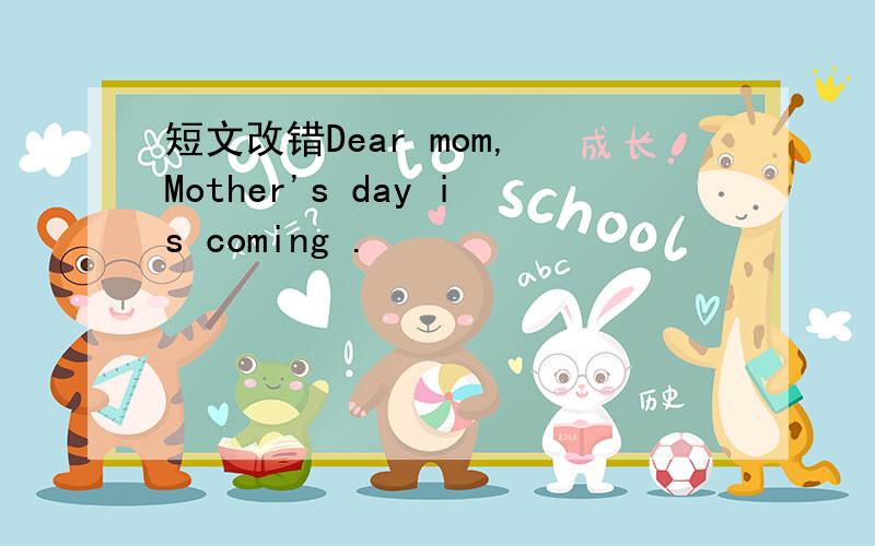 短文改错Dear mom, Mother's day is coming .