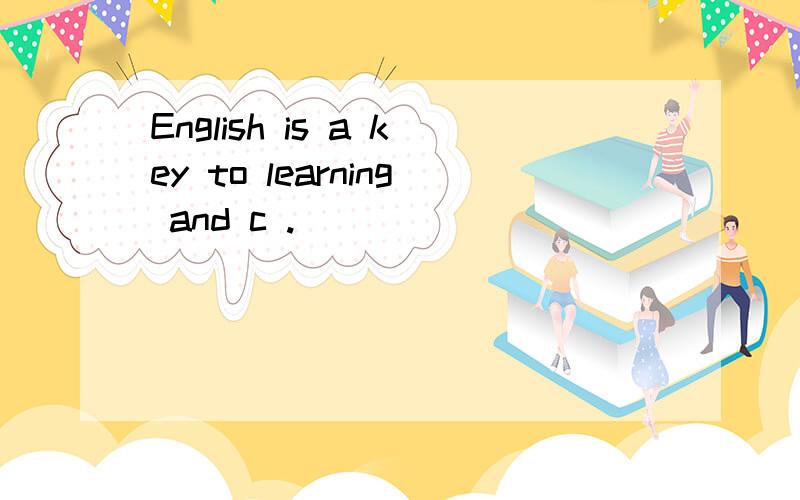 English is a key to learning and c .