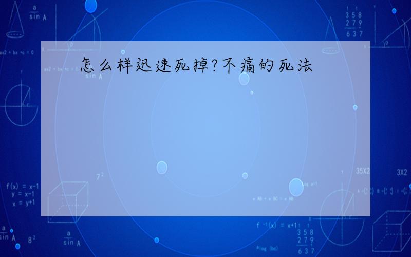 怎么样迅速死掉?不痛的死法