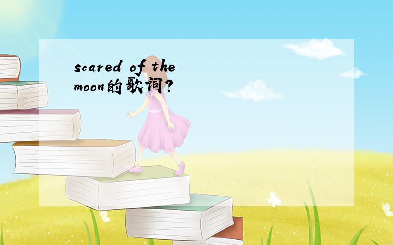 scared of the moon的歌词?