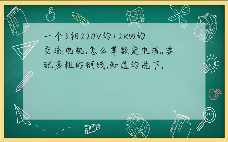 一个3相220V的12KW的交流电机,怎么算额定电流,要配多粗的铜线,知道的说下,