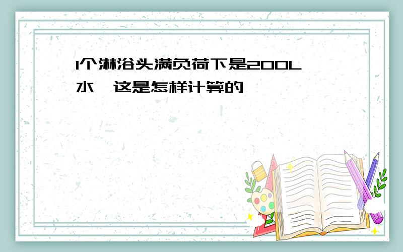 1个淋浴头满负荷下是200L水,这是怎样计算的,