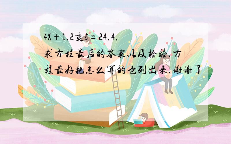 4X+1.2乘5=24.4.求方程最后的答案以及检验.方程最好把怎么算的也列出来.谢谢了