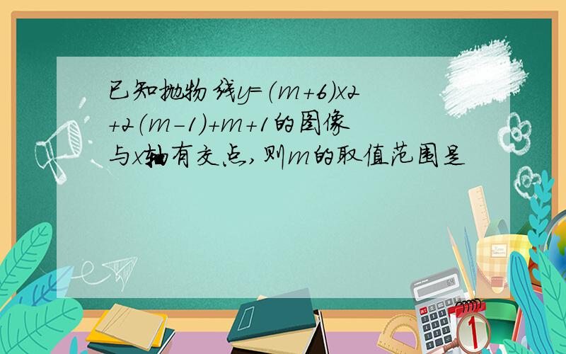 已知抛物线y=（m+6）x2+2（m-1）+m+1的图像与x轴有交点,则m的取值范围是