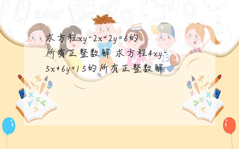 求方程xy-2x-2y=6的所有正整数解 求方程4xy-5x+6y=15的所有正整数解